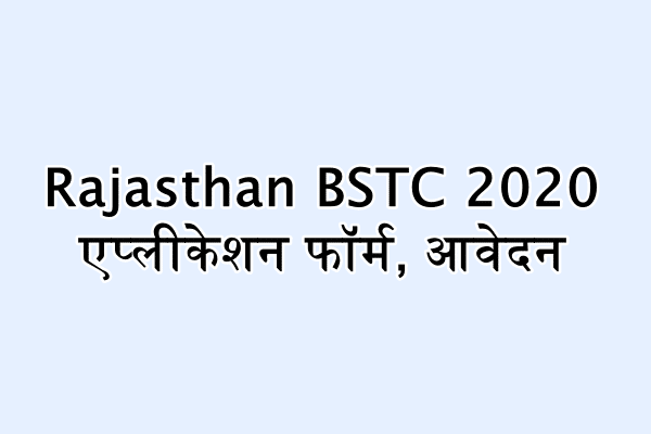 राजस्थान बीएसटीसी 2020 Rajasthan BSTC 2020 एप्लीकेशन फॉर्म, आवेदन