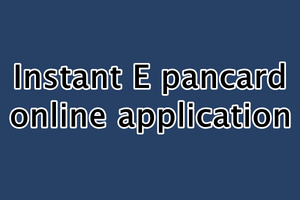 Instant E Pan Card : ऑनलाइन अप्लाई, उद्देश्य,  आवेदन कैसे करें, Application Form